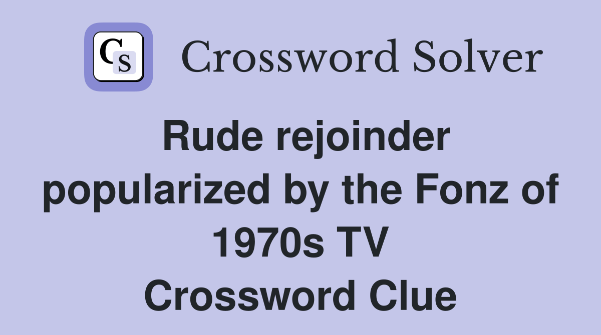 Rude rejoinder popularized by the Fonz of 1970s TV Crossword Clue